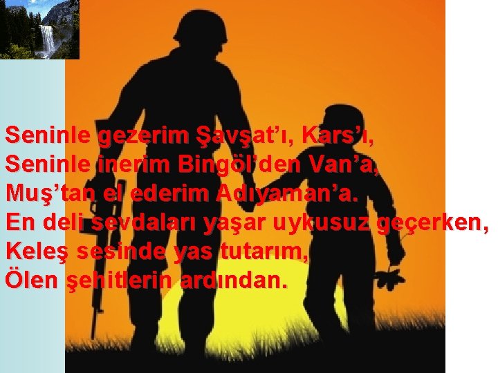 Seninle gezerim Şavşat’ı, Kars’ı, Seninle inerim Bingöl’den Van’a, Muş’tan el ederim Adıyaman’a. En deli