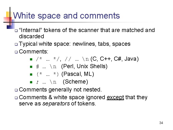 White space and comments “Internal” tokens of the scanner that are matched and discarded