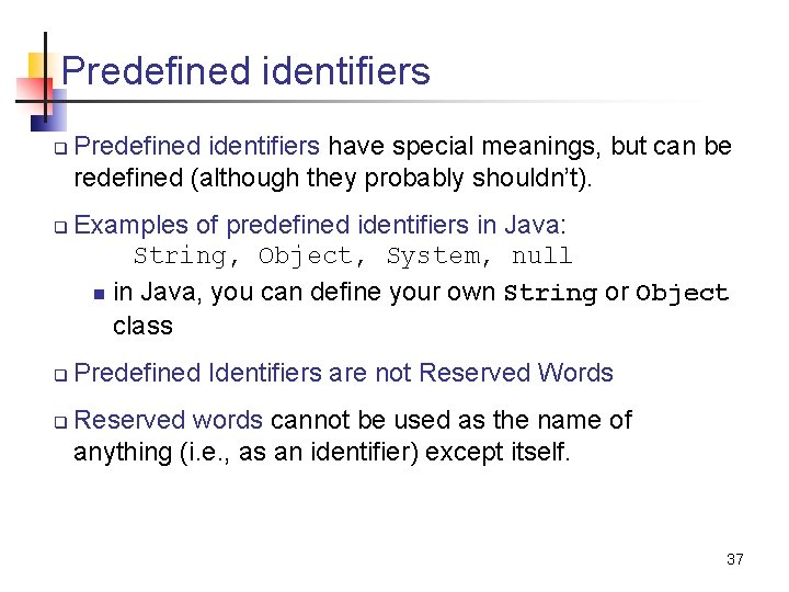 Predefined identifiers q q Predefined identifiers have special meanings, but can be redefined (although
