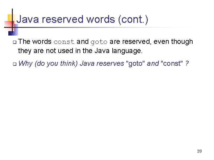 Java reserved words (cont. ) q q The words const and goto are reserved,