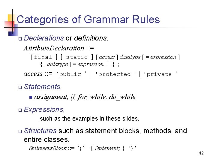 Categories of Grammar Rules q Declarations or definitions. Attribute. Declaration : : = [