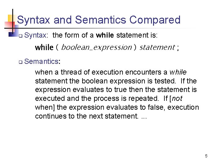 Syntax and Semantics Compared q Syntax: the form of a while statement is: while