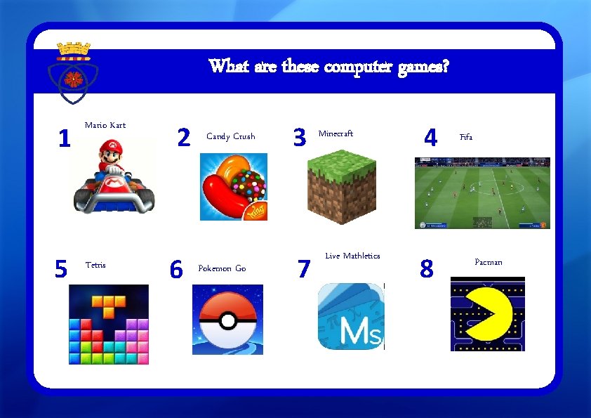 What are these computer games? 1 5 Mario Kart Tetris 2 6 Candy Crush