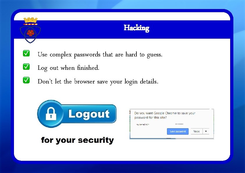 Hacking Use complex passwords that are hard to guess. Log out when finished. Don’t