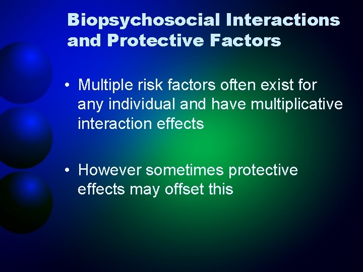 Biopsychosocial Interactions and Protective Factors • Multiple risk factors often exist for any individual