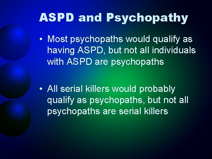ASPD and Psychopathy • Most psychopaths would qualify as having ASPD, but not all