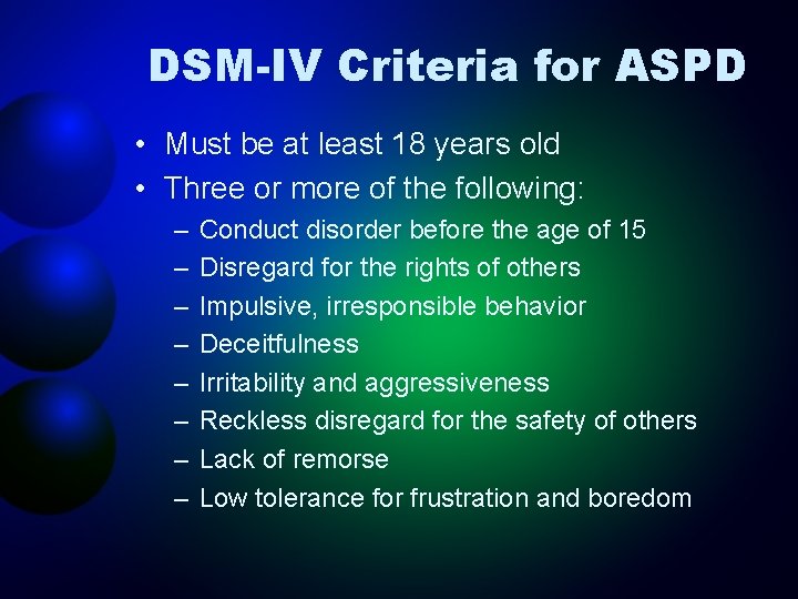 DSM-IV Criteria for ASPD • Must be at least 18 years old • Three