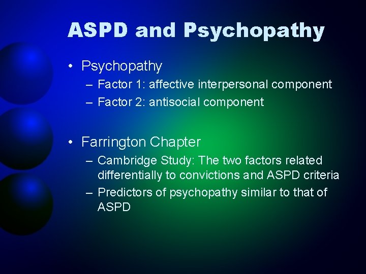 ASPD and Psychopathy • Psychopathy – Factor 1: affective interpersonal component – Factor 2: