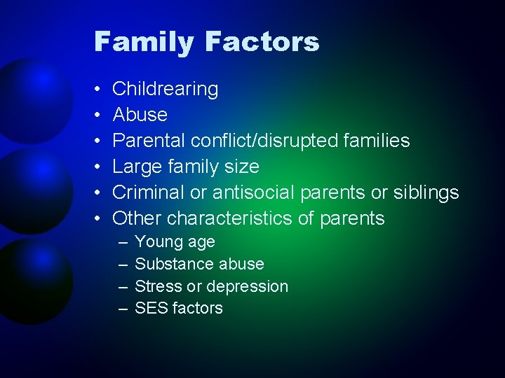 Family Factors • • • Childrearing Abuse Parental conflict/disrupted families Large family size Criminal