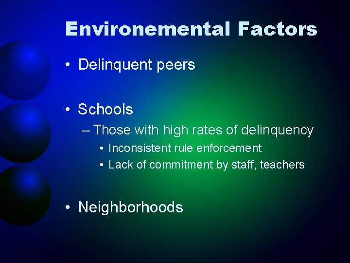 Environemental Factors • Delinquent peers • Schools – Those with high rates of delinquency