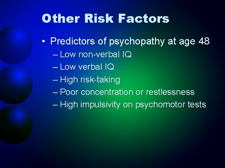 Other Risk Factors • Predictors of psychopathy at age 48 – Low non-verbal IQ