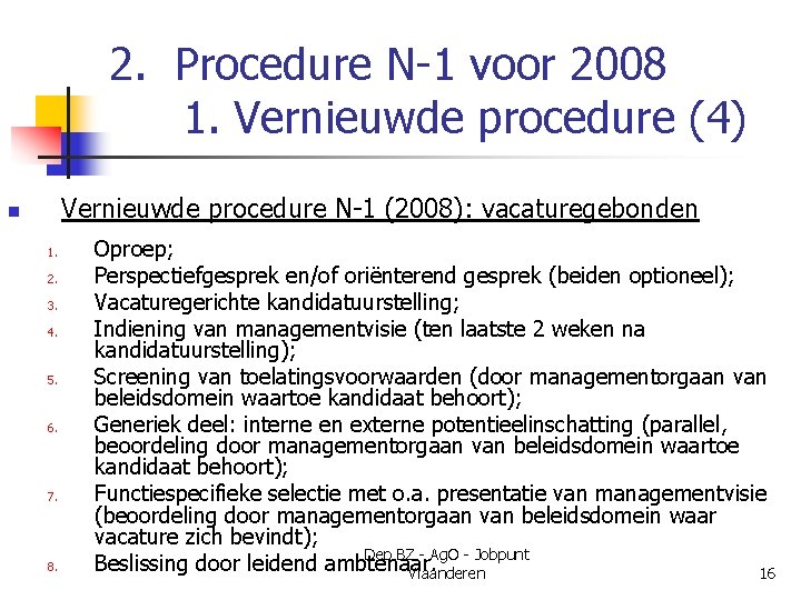 2. Procedure N-1 voor 2008 1. Vernieuwde procedure (4) Vernieuwde procedure N-1 (2008): vacaturegebonden