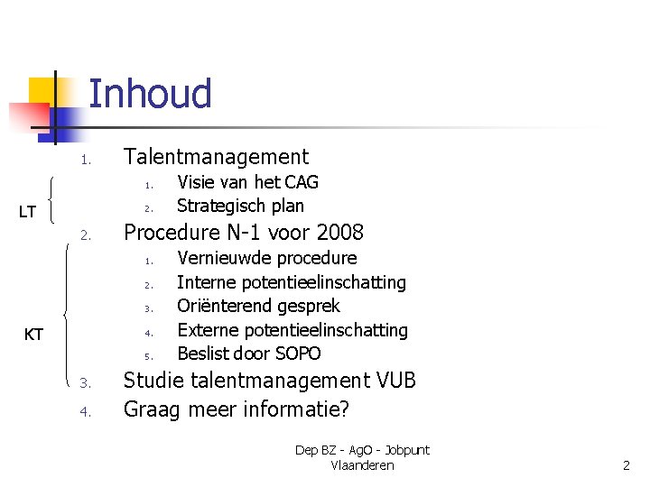 Inhoud 1. Talentmanagement 1. LT 2. Procedure N-1 voor 2008 1. 2. 3. KT