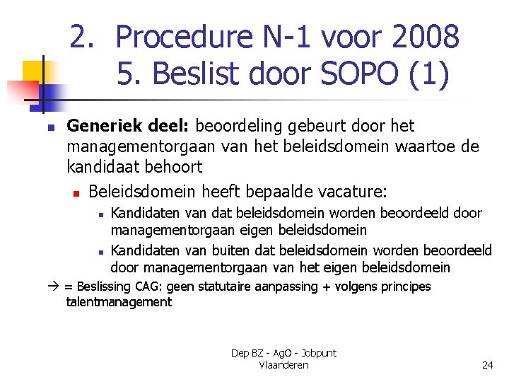 2. Procedure N-1 voor 2008 5. Beslist door SOPO (1) n Generiek deel: beoordeling