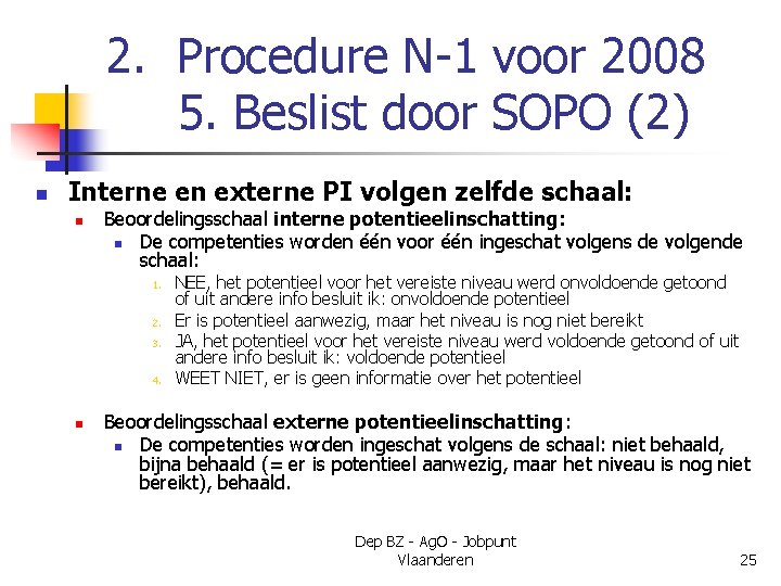 2. Procedure N-1 voor 2008 5. Beslist door SOPO (2) n Interne en externe