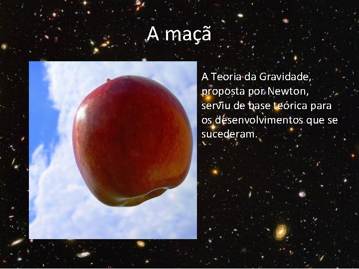 A maçã A Teoria da Gravidade, proposta por Newton, serviu de base teórica para
