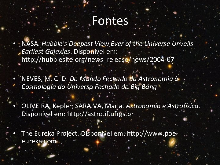 Fontes • NASA. Hubble's Deepest View Ever of the Universe Unveils Earliest Galaxies. Disponível