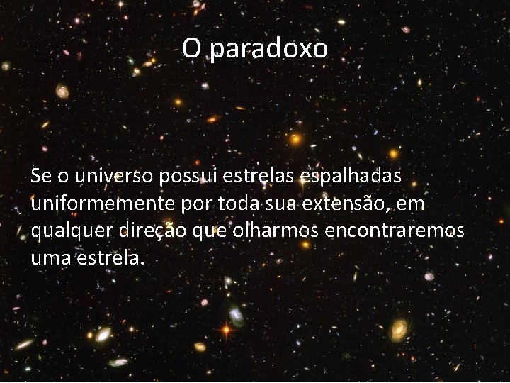 O paradoxo Se o universo possui estrelas espalhadas uniformemente por toda sua extensão, em