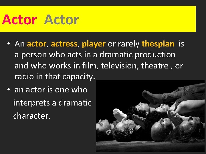 Actor • An actor, actress, player or rarely thespian is a person who acts