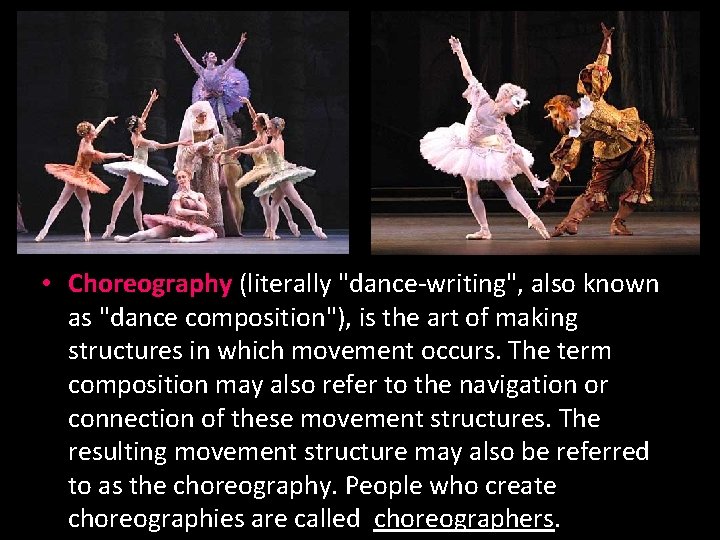  • Choreography (literally "dance-writing", also known as "dance composition"), is the art of