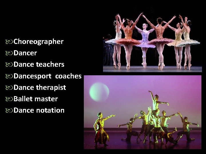  Choreographer Dance teachers Dancesport coaches Dance therapist Ballet master Dance notation 
