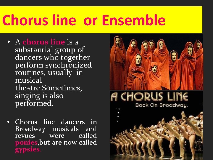 Chorus line or Ensemble • A chorus line is a substantial group of dancers