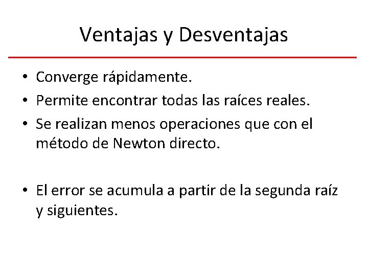 Ventajas y Desventajas • Converge rápidamente. • Permite encontrar todas las raíces reales. •