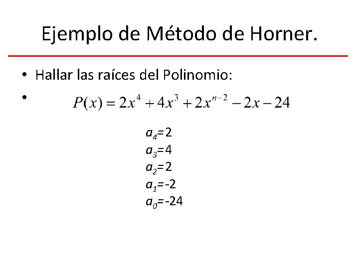 Ejemplo de Método de Horner. • Hallar las raíces del Polinomio: • a 4=2