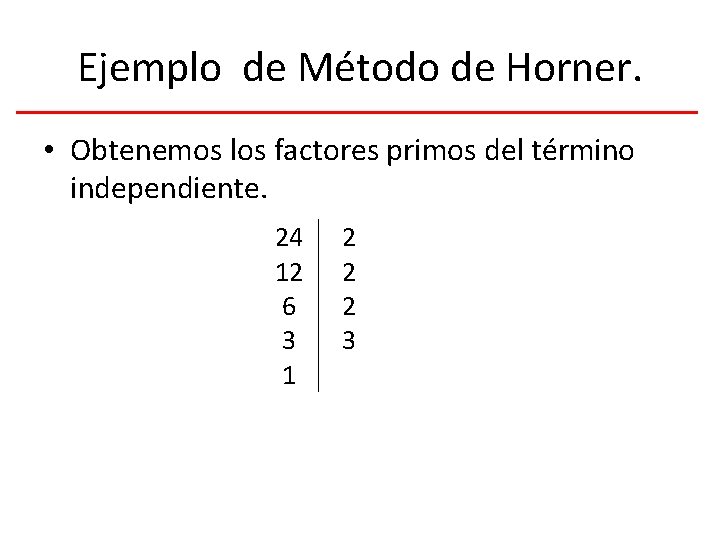 Ejemplo de Método de Horner. • Obtenemos los factores primos del término independiente. 24