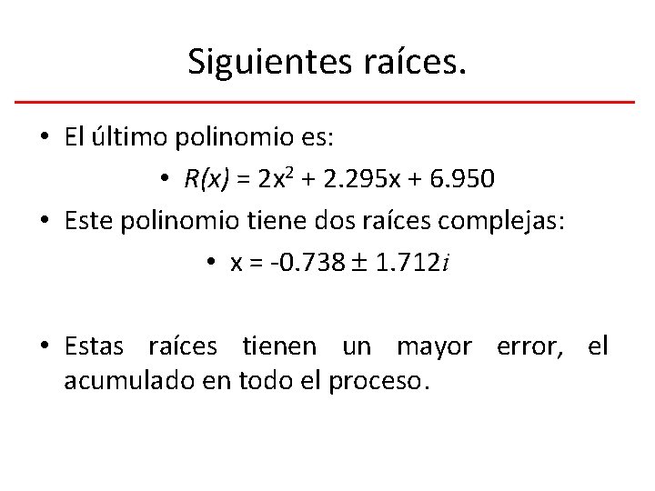 Siguientes raíces. • El último polinomio es: • R(x) = 2 x 2 +