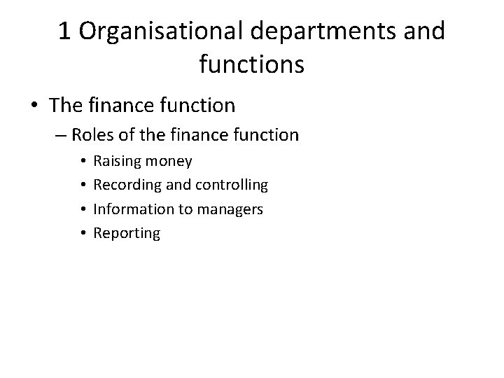 1 Organisational departments and functions • The finance function – Roles of the finance