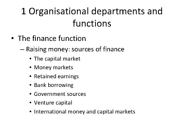 1 Organisational departments and functions • The finance function – Raising money: sources of