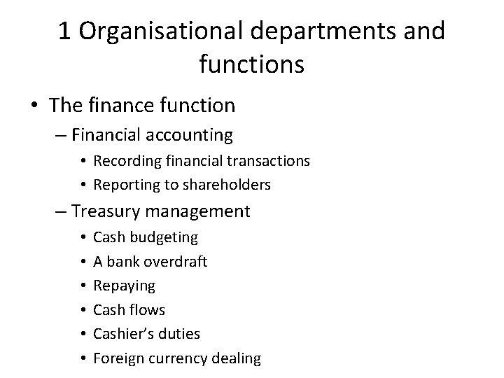 1 Organisational departments and functions • The finance function – Financial accounting • Recording