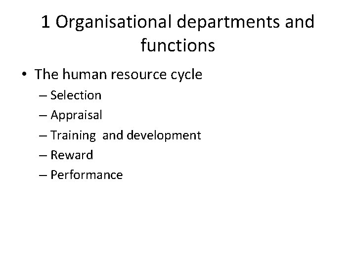 1 Organisational departments and functions • The human resource cycle – Selection – Appraisal