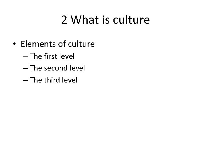2 What is culture • Elements of culture – The first level – The