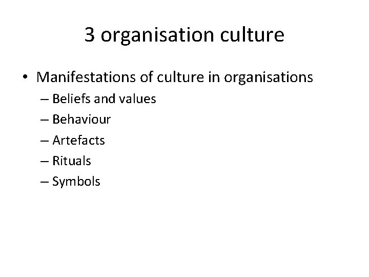 3 organisation culture • Manifestations of culture in organisations – Beliefs and values –