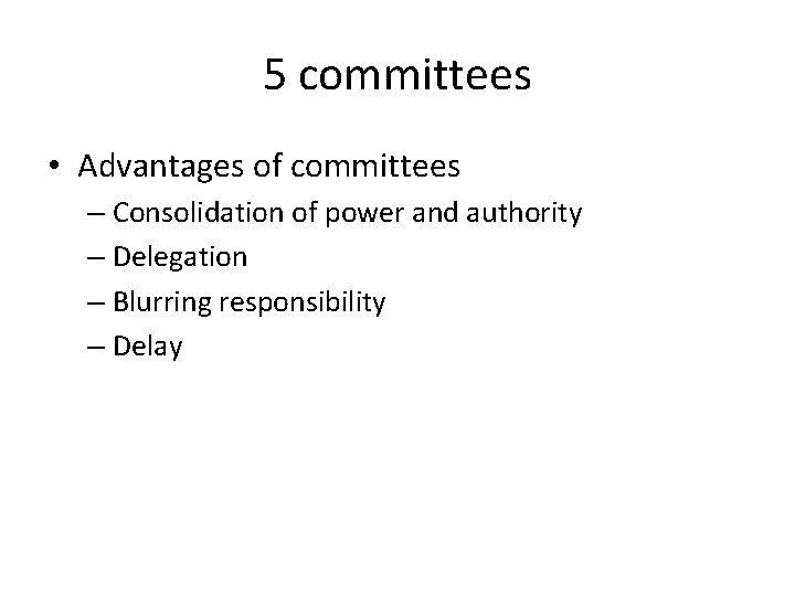 5 committees • Advantages of committees – Consolidation of power and authority – Delegation