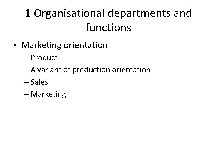 1 Organisational departments and functions • Marketing orientation – Product – A variant of