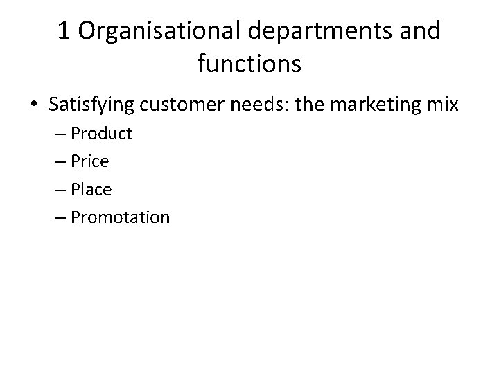 1 Organisational departments and functions • Satisfying customer needs: the marketing mix – Product