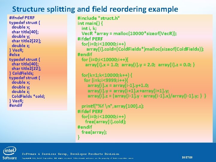 Structure splitting and field reordering example #ifndef PERF typedef struct { double x; char