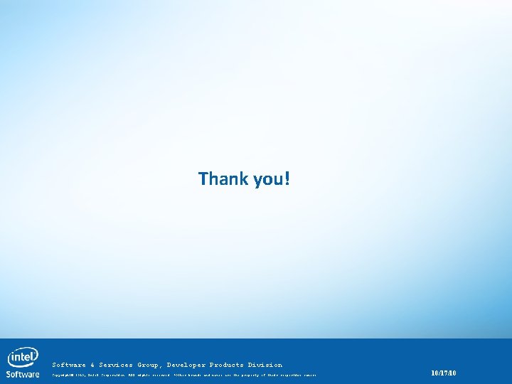 Thank you! Software & Services Group, Developer Products Division Copyright© 2010, Intel Corporation. All