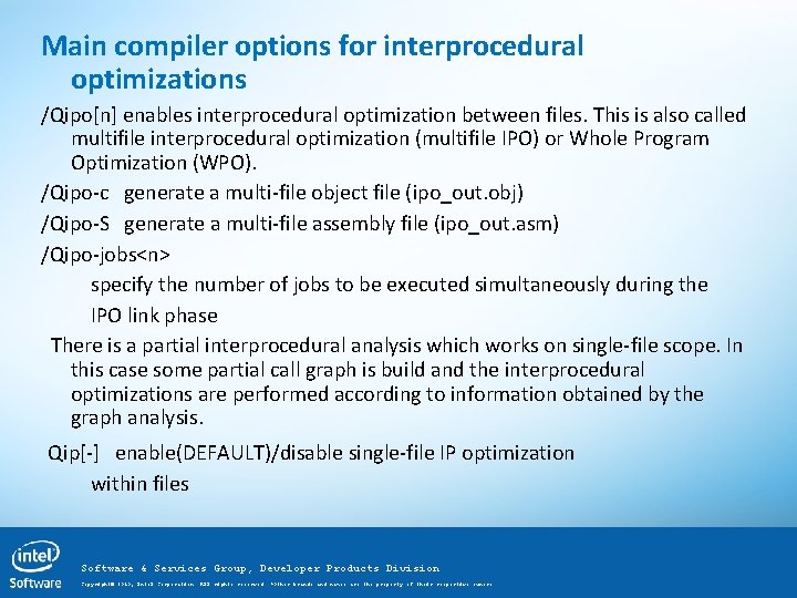 Main compiler options for interprocedural optimizations /Qipo[n] enables interprocedural optimization between files. This is