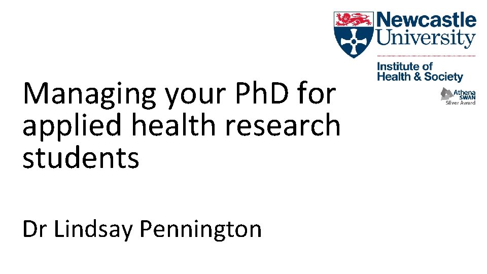 Managing your Ph. D for applied health research students Dr Lindsay Pennington 