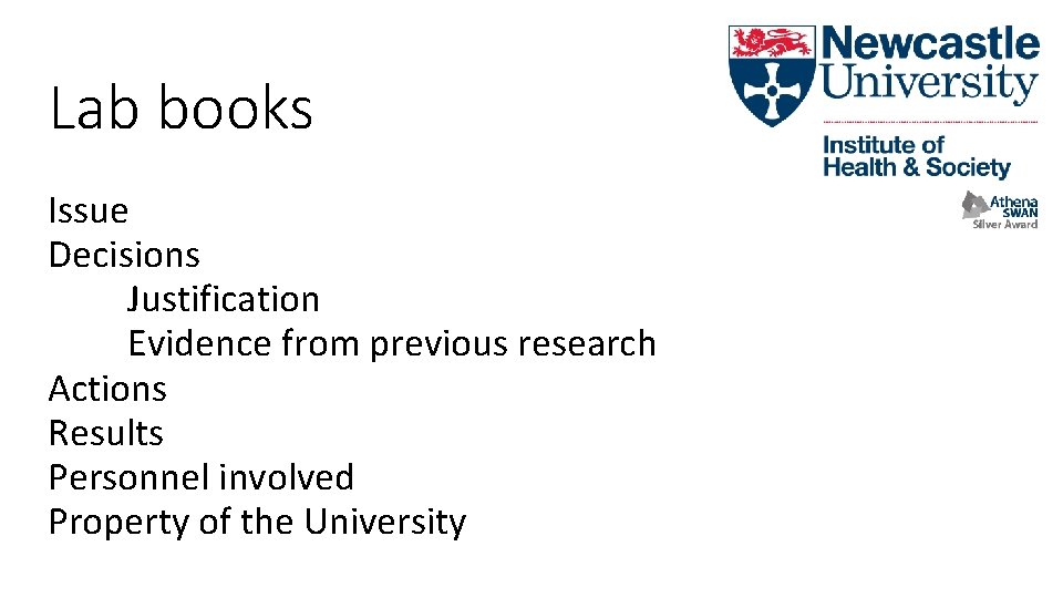 Lab books Issue Decisions Justification Evidence from previous research Actions Results Personnel involved Property