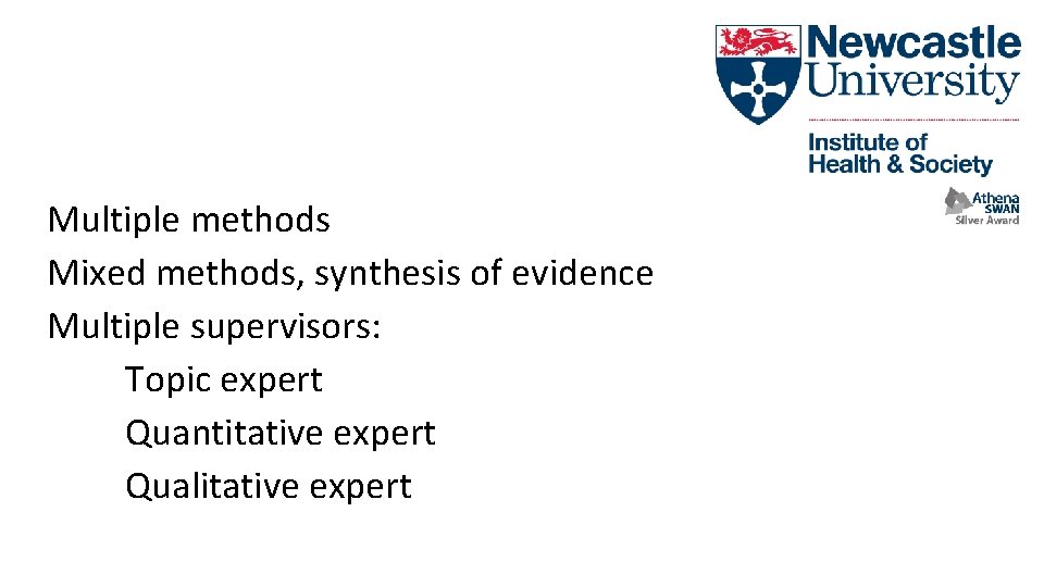 Multiple methods Mixed methods, synthesis of evidence Multiple supervisors: Topic expert Quantitative expert Qualitative