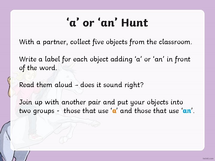 ‘a’ or ‘an’ Hunt With a partner, collect five objects from the classroom. Write