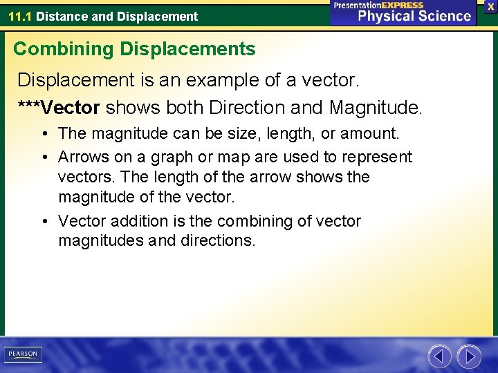 11. 1 Distance and Displacement Combining Displacements Displacement is an example of a vector.