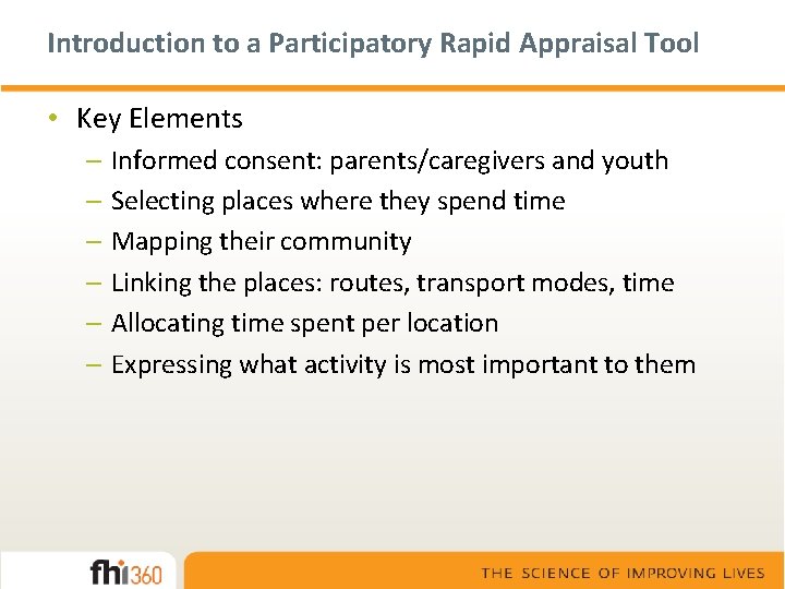 Introduction to a Participatory Rapid Appraisal Tool • Key Elements – Informed consent: parents/caregivers