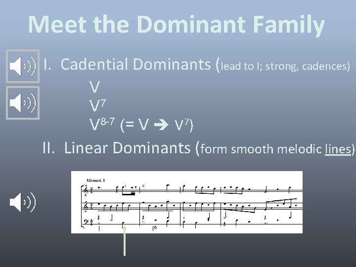 Meet the Dominant Family I. Cadential Dominants (lead to I; strong, cadences) V V