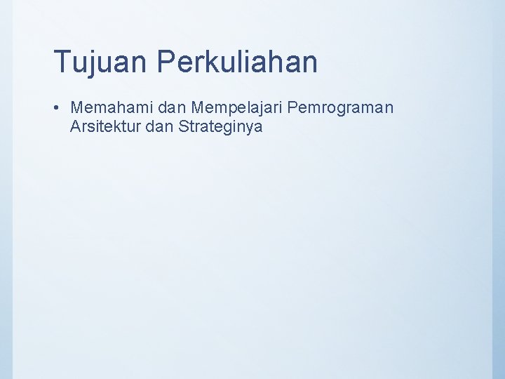 Tujuan Perkuliahan • Memahami dan Mempelajari Pemrograman Arsitektur dan Strateginya 